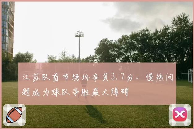 江苏队首节场均净负3.7分，慢热问题成为球队争胜最大障碍