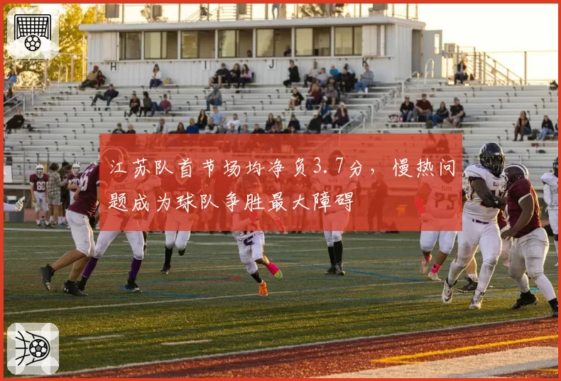江苏队首节场均净负3.7分，慢热问题成为球队争胜最大障碍
